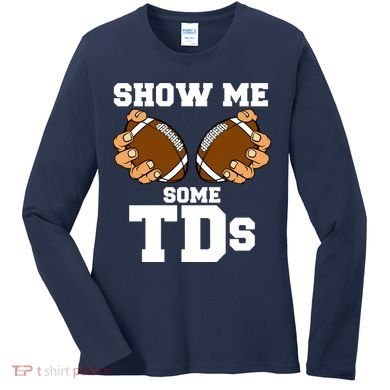 Show Me Some TDs Women's Long Sleeve Shirt