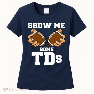 Show Me Some TDs Women's T-Shirt