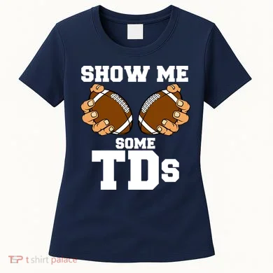 Show Me Some TDs Women's T-Shirt
