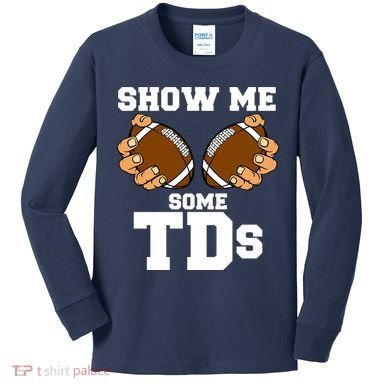 Show Me Some TDs Kids Long Sleeve Shirt