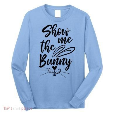 Show Me The Bunny Cute Easter Long Sleeve Shirt