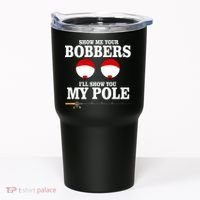 Show Me Your Bobbers I'll Show You My Pole Tumbler thumb 0