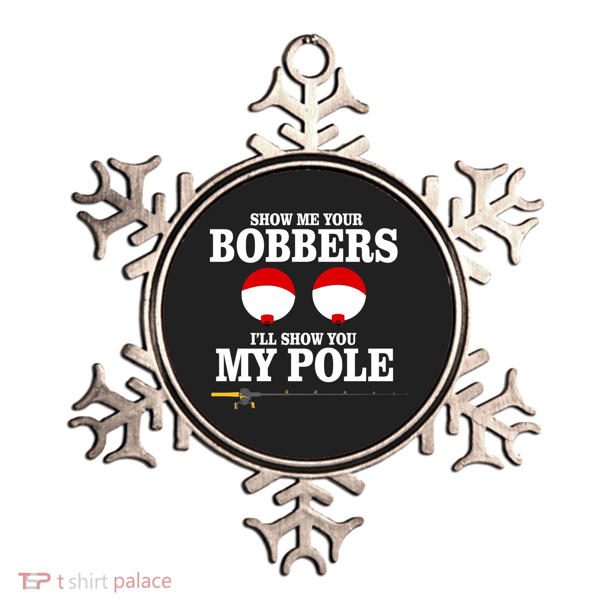 Show Me Your Bobbers I'll Show You My Pole Ornament