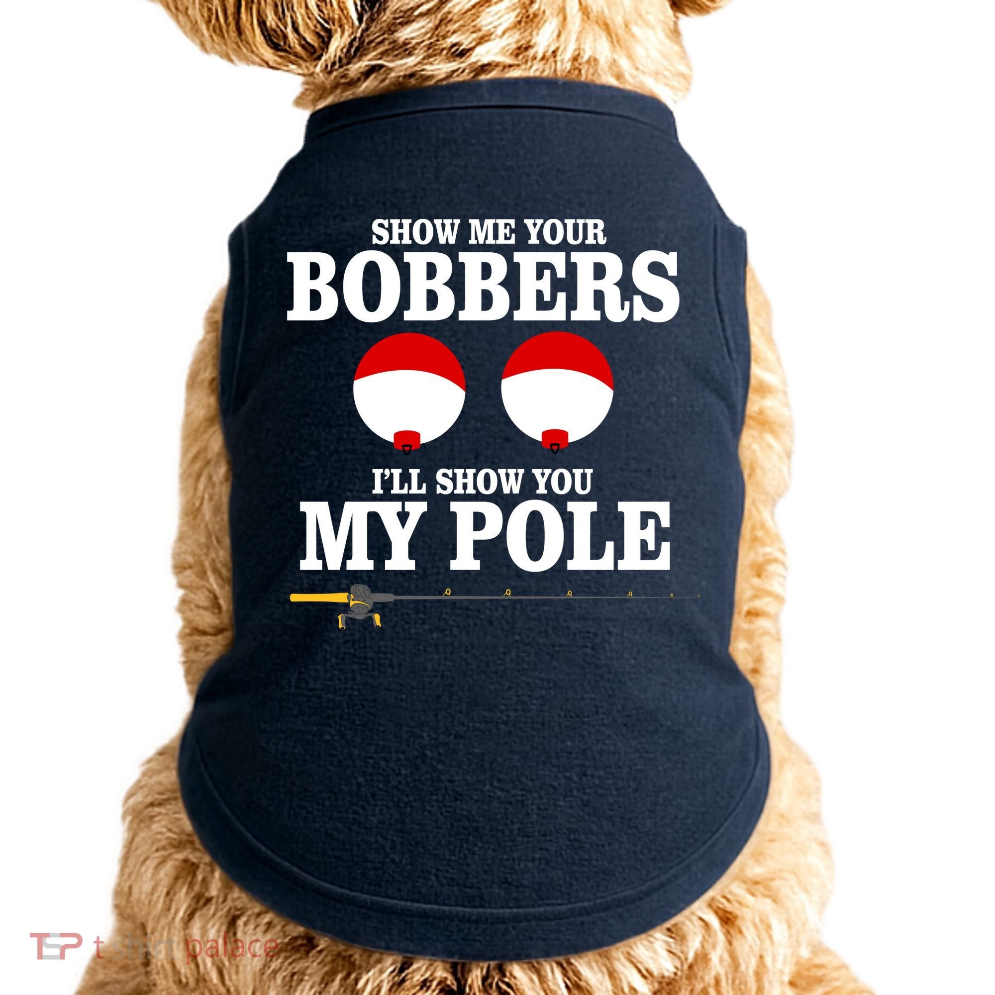 Show Me Your Bobbers I'll Show You My Pole Doggie Tank
