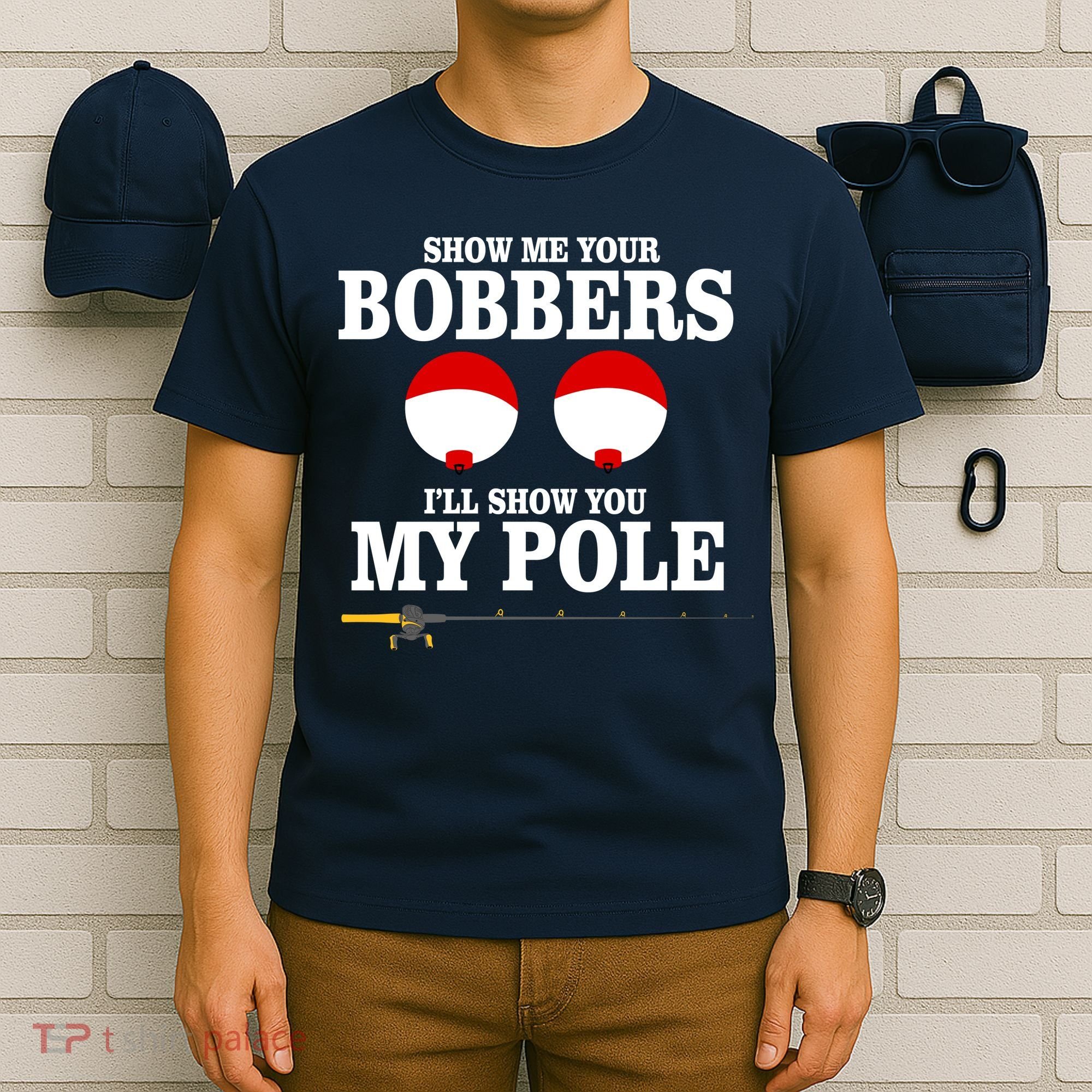 Show Me Your Bobbers I'll Show You My Pole T-Shirt