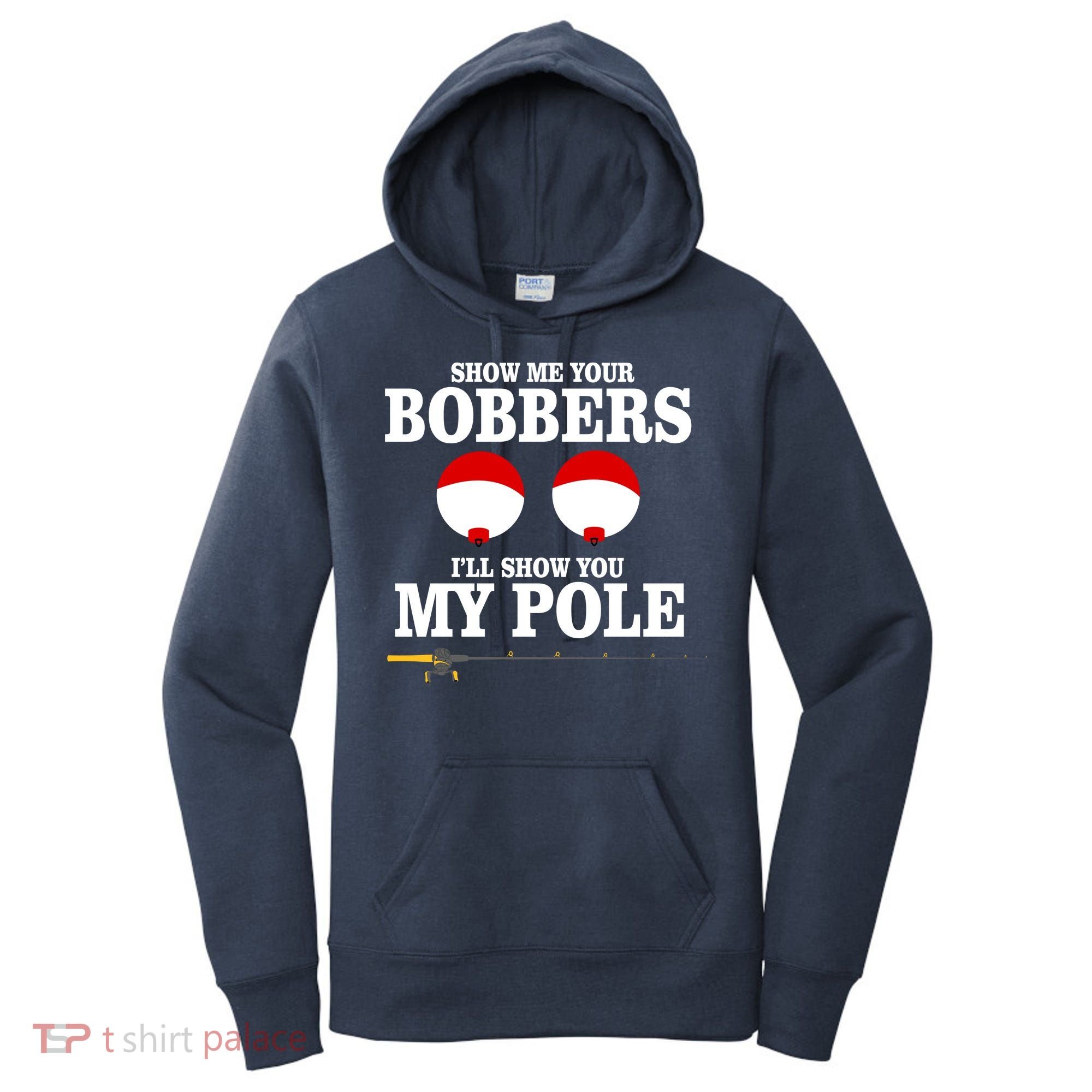 Show Me Your Bobbers I'll Show You My Pole Women's Hoodie