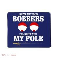 Show Me Your Bobbers I'll Show You My Pole Mousepad thumb 0