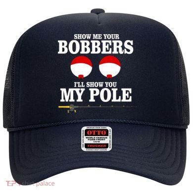 Show Me Your Bobbers I'll Show You My Pole Hat