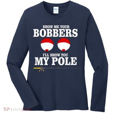 Show Me Your Bobbers I'll Show You My Pole Women's Long Sleeve Shirt