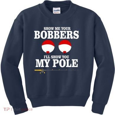 Show Me Your Bobbers I'll Show You My Pole Kids Sweatshirt