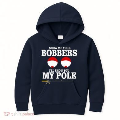 Show Me Your Bobbers I'll Show You My Pole Kids Hoodie