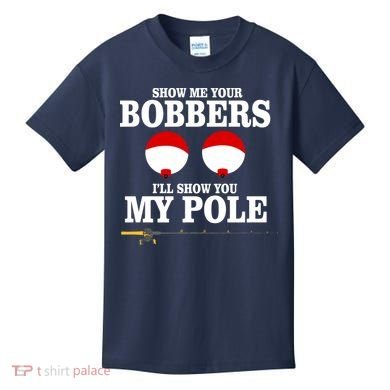 Show Me Your Bobbers I'll Show You My Pole Kids T-Shirt