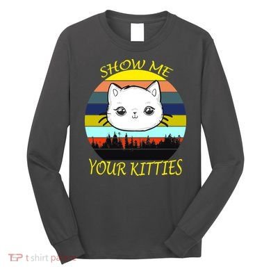 Show Me Your Kitties Long Sleeve Shirt