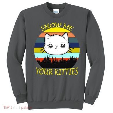 Show Me Your Kitties Sweatshirt
