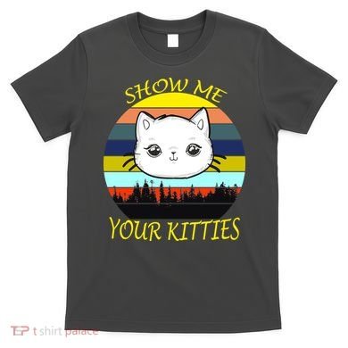 Show Me Your Kitties T-Shirt