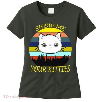 Show Me Your Kitties Women's T-Shirt
