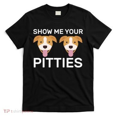 Show Me Your Pitties T-Shirt
