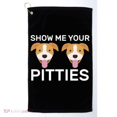 Show Me Your Pitties  Golf Towel