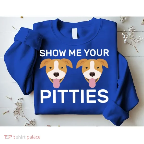 Show Me Your Pitties  Sweatshirt