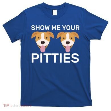 Show Me Your Pitties  T-Shirt