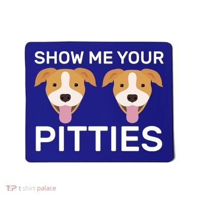 Show Me Your Pitties  Mousepad