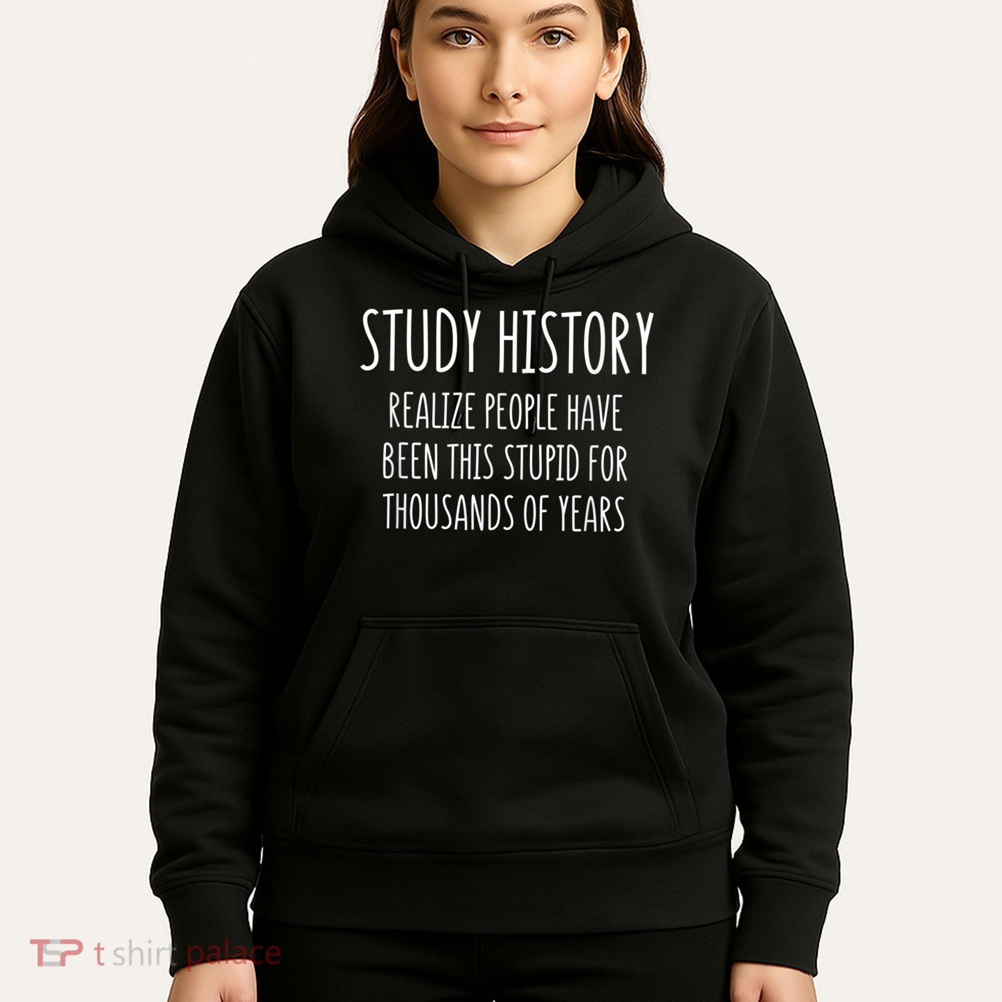 Study History Realize People Have Been This Stupid Funny Gift Hoodie