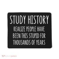 Study History Realize People Have Been This Stupid Funny Gift Mousepad thumb 0
