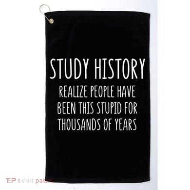 Study History Realize People Have Been This Stupid Funny Gift Golf Towel