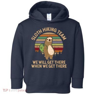 Sloth Hiking Team We Will Get There When We Get There Toddler Hoodie