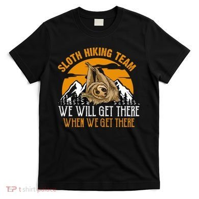 Sloth Hiking Team We Will Get There When We Get There T-Shirt