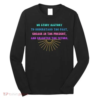 Study History Teach History Long Sleeve Shirt