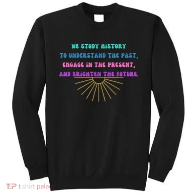 Study History Teach History Sweatshirt