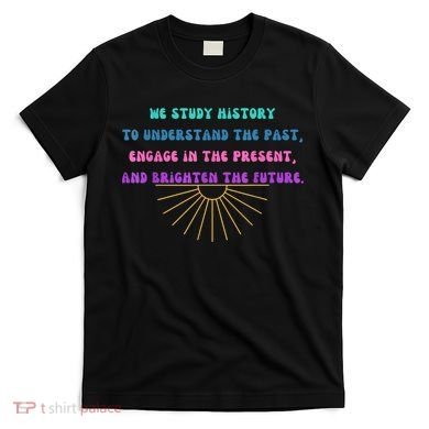 Study History Teach History T-Shirt
