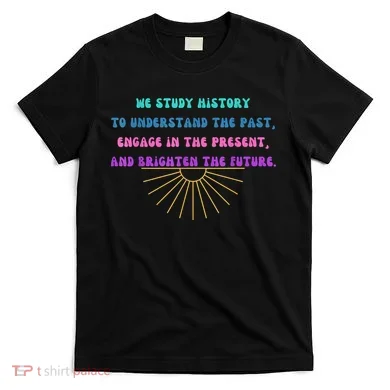 Study History Teach History T-Shirt