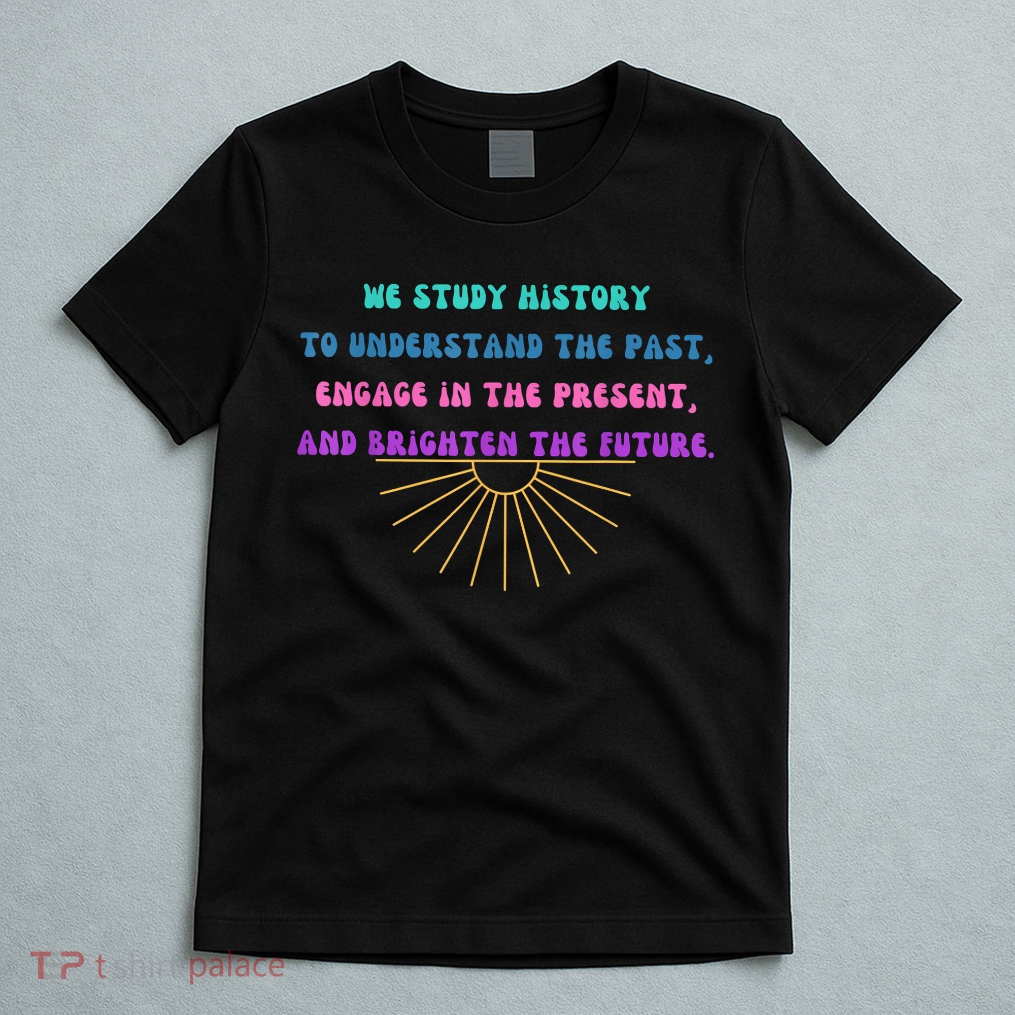 Study History Teach History T-Shirt