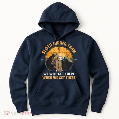 Sloth Hiking Team We Will Get There When We Get There Hoodie