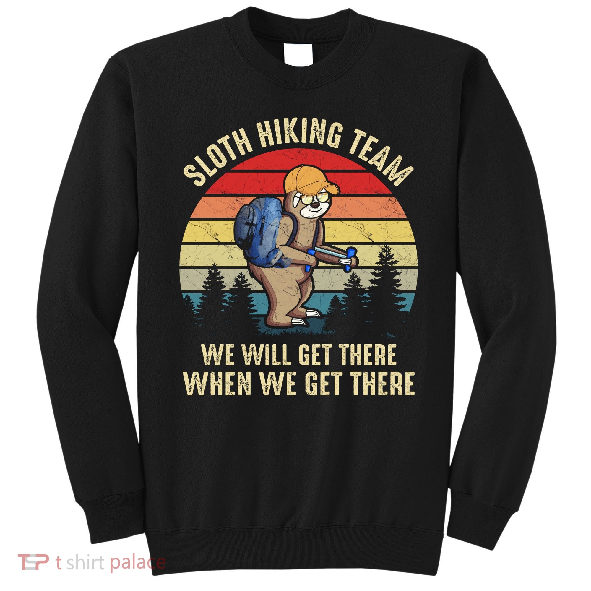 Sloth Hiking Team We Will Get There When We Get ThereFunny Sweatshirt