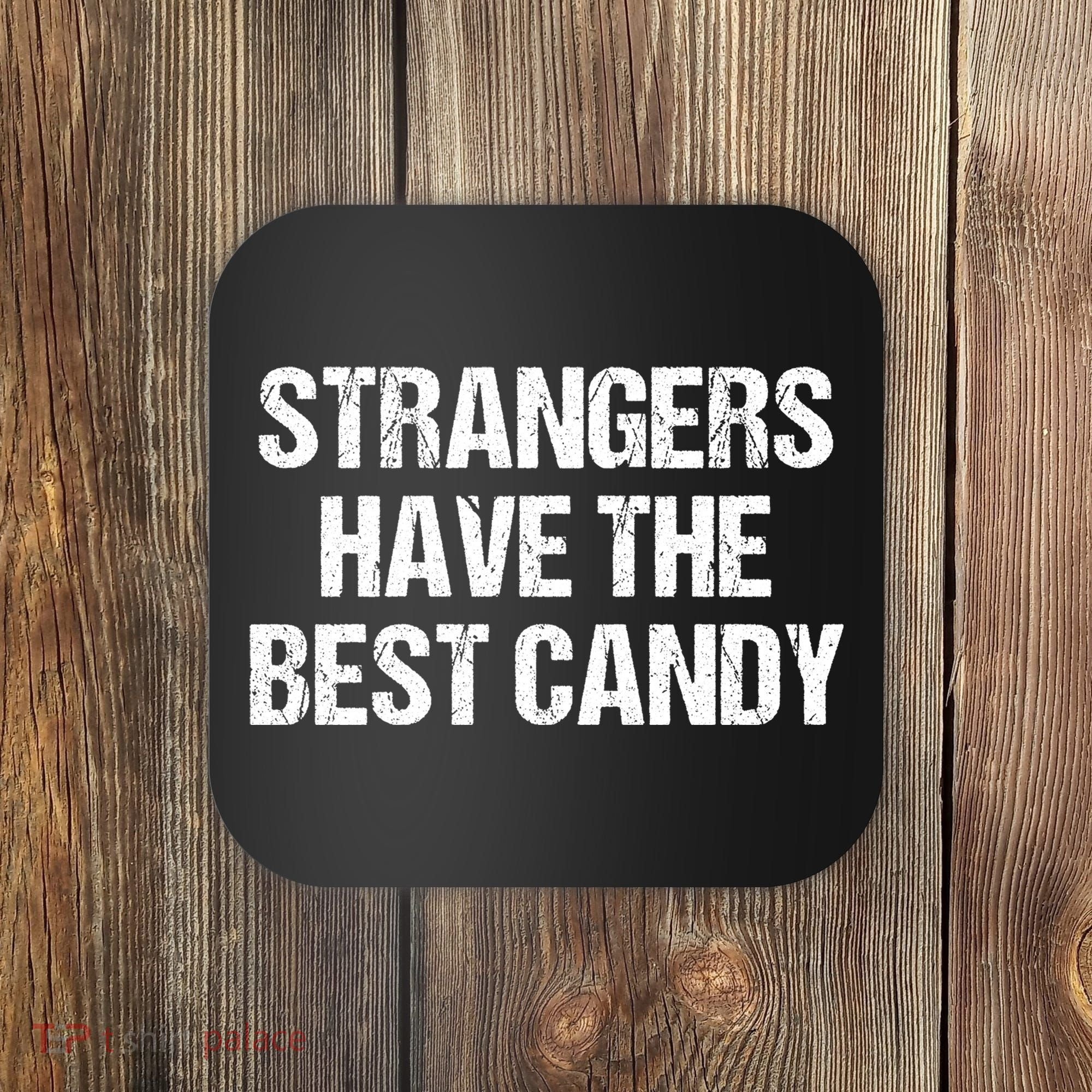 Strangers Have The Best Candy Offensive Adult Humor Coaster