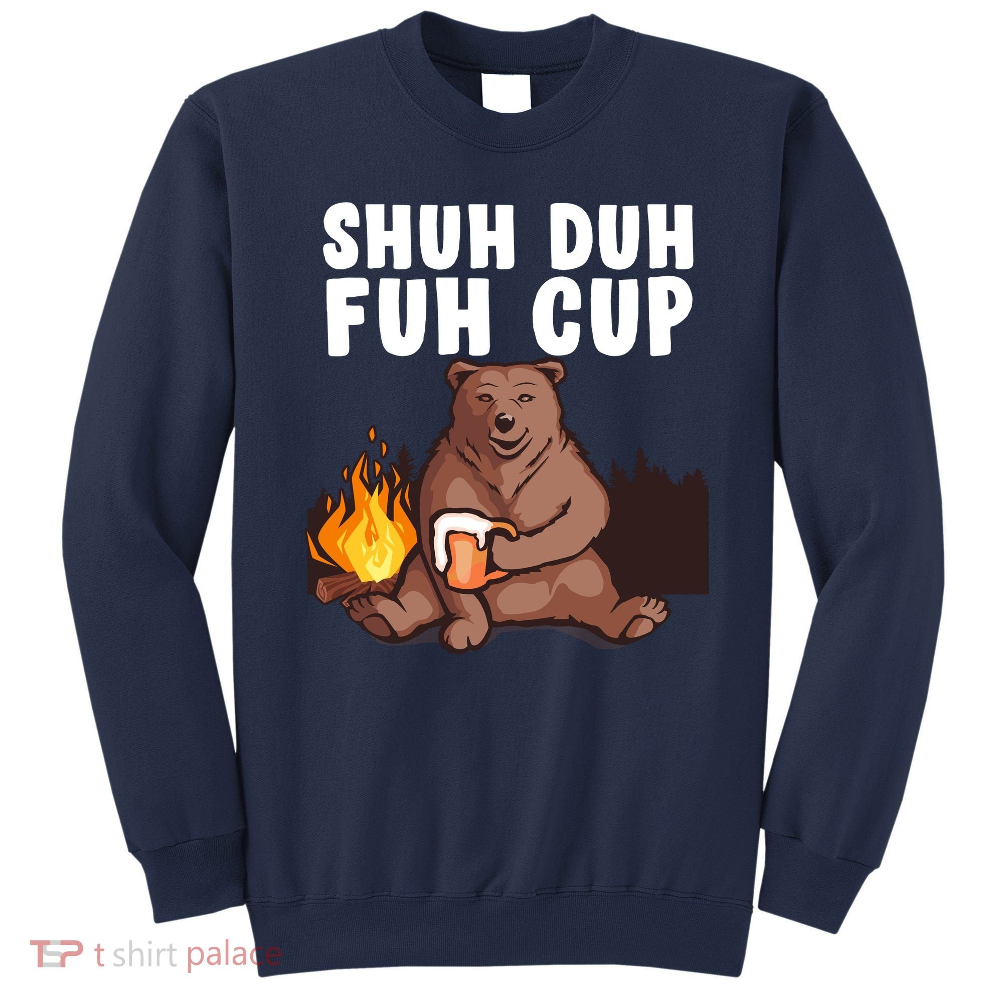 Shuh Duh Fuh Cup Bear Drinking Beer Camping Sweatshirt