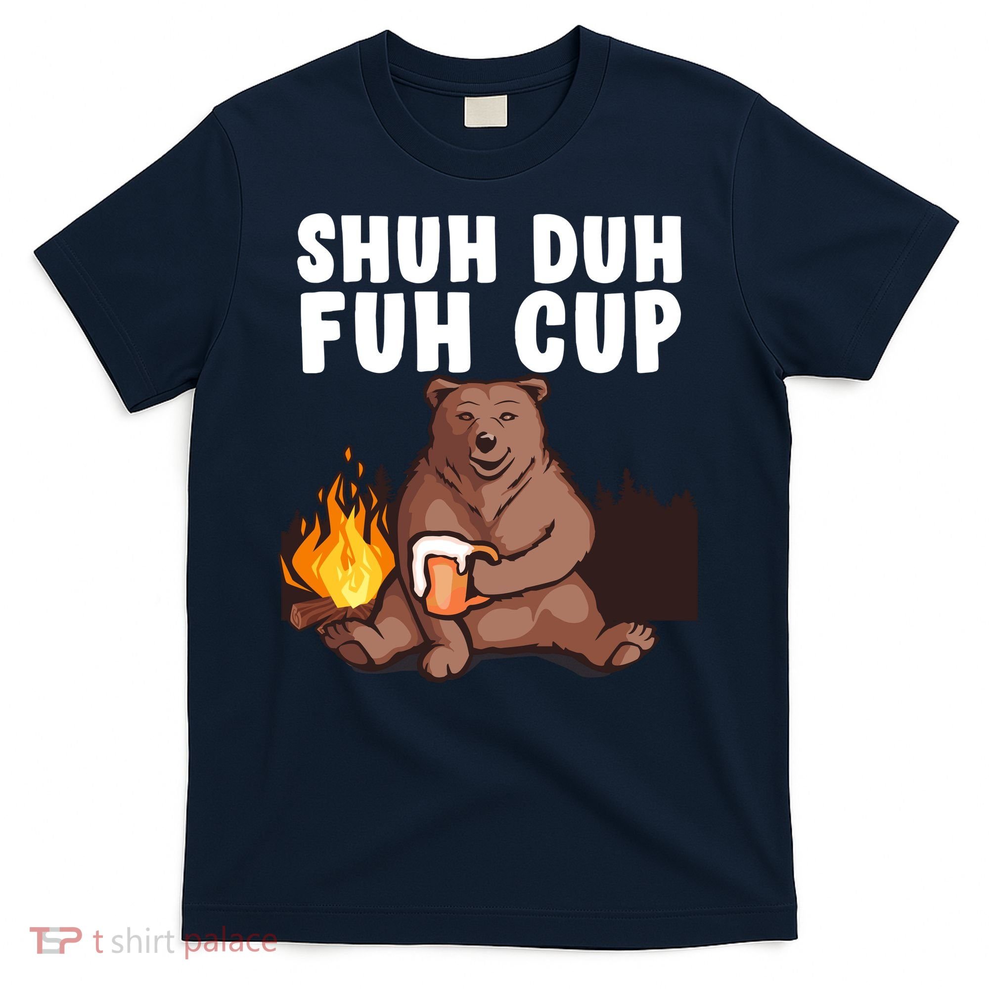 Shuh Duh Fuh Cup Bear Drinking Beer Camping T-Shirt