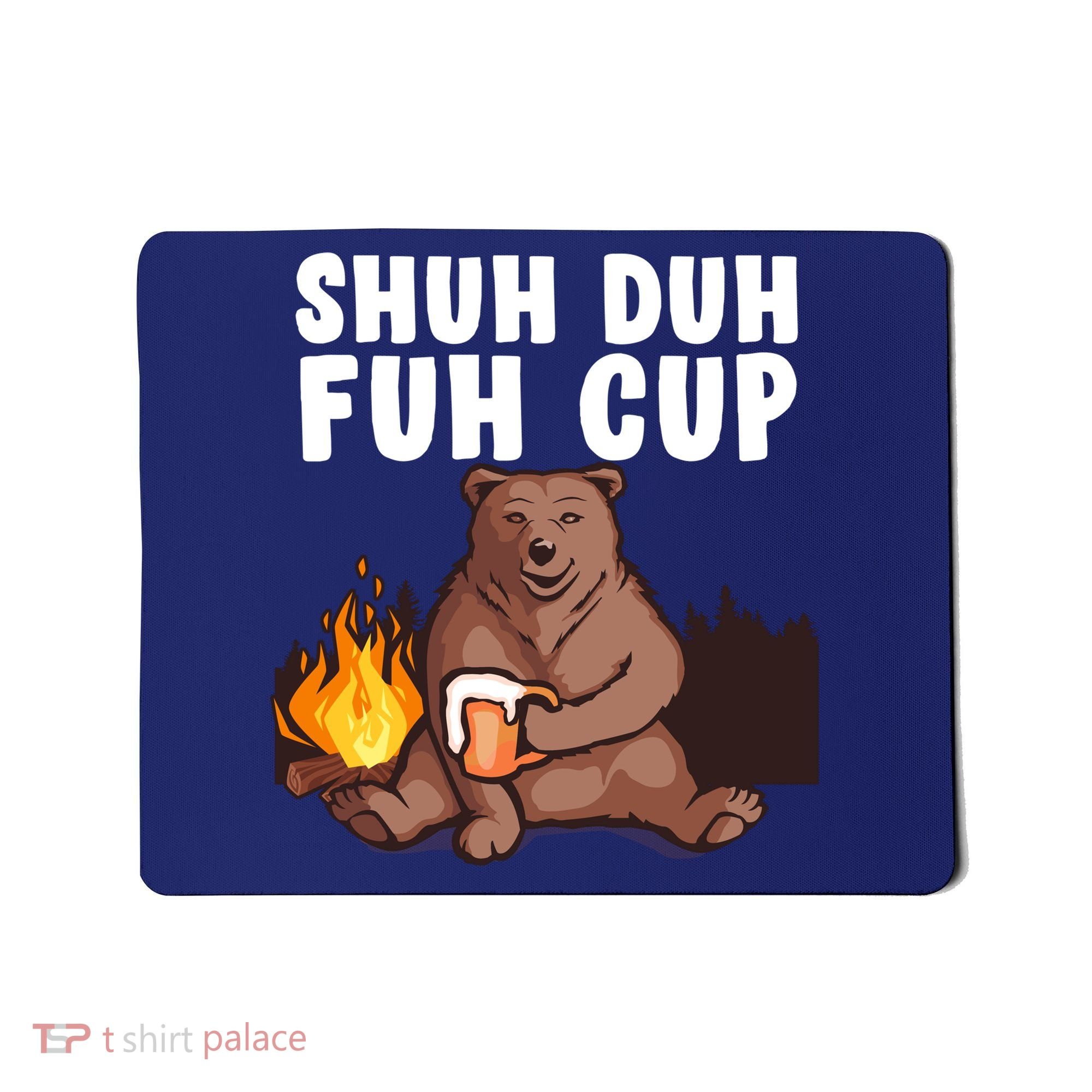 Shuh Duh Fuh Cup Bear Drinking Beer Camping Mousepad
