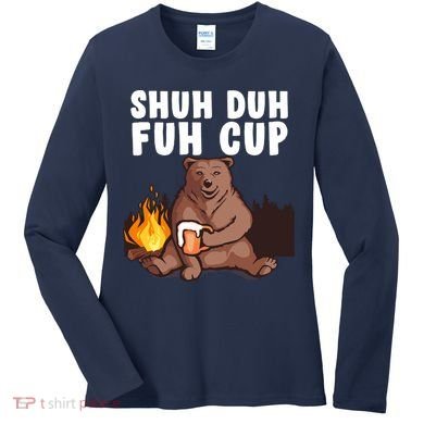 Shuh Duh Fuh Cup Bear Drinking Beer Camping Women's Long Sleeve Shirt