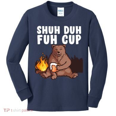 Shuh Duh Fuh Cup Bear Drinking Beer Camping Kids Long Sleeve Shirt