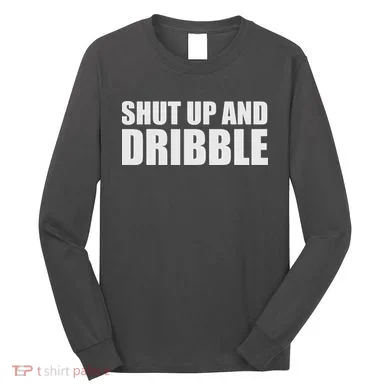 Shut Up And Dribble Long Sleeve Shirt
