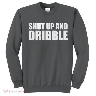 Shut Up And Dribble Sweatshirt