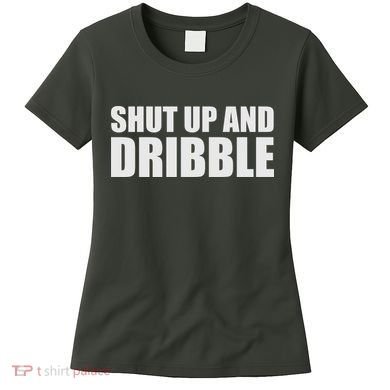 Shut Up And Dribble Women's T-Shirt