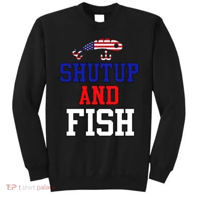 Shut Up And Fish Sweatshirt