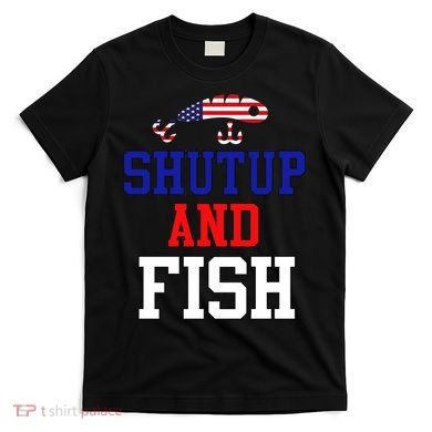 Shut Up And Fish T-Shirt