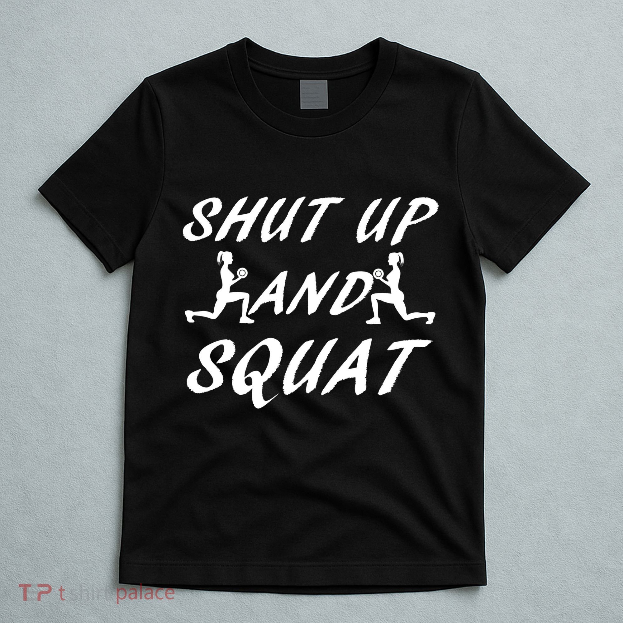 Shut Up And Squat Gym Fitness Workout T-Shirt