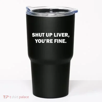 Shut Up Liver Tumbler
